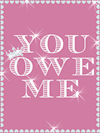 I EXIST, so YOU OWE ME!!